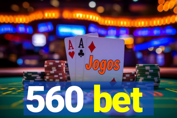 560 bet